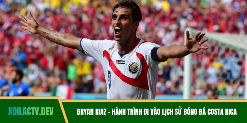 Bryan Ruiz - Hành Trình Đi Vào Lịch Sử Bóng Đá Costa Rica