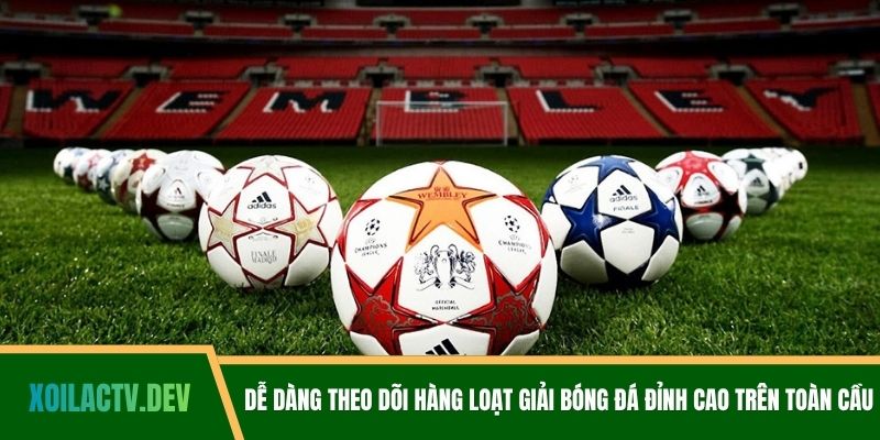 Dễ dàng theo dõi hàng loạt giải bóng đá đỉnh cao trên toàn cầu