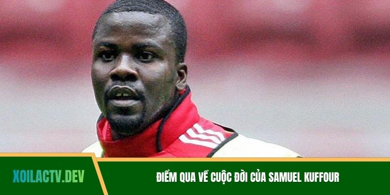Điểm qua về cuộc đời của Samuel Kuffour