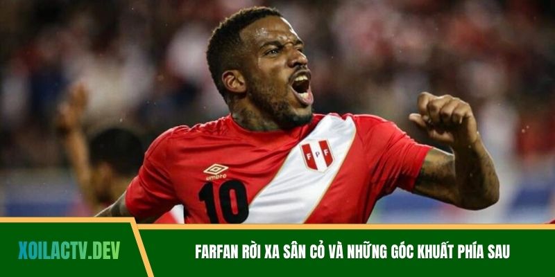 Farfan rời xa sân cỏ và những góc khuất phía sau
