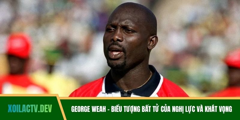 George Weah - Biểu Tượng Bất Tử Của Nghị Lực Và Khát Vọng