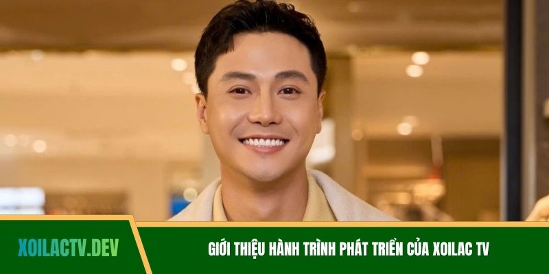 Giới thiệu hành trình phát triển của Xoilac TV