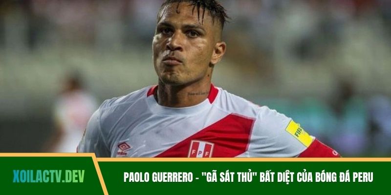 Paolo Guerrero - "Gã Sát Thủ" Bất Diệt Của Bóng Đá Peru