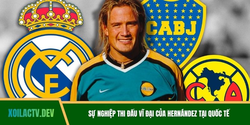 Sự nghiệp thi đấu vĩ đại của Hernández tại quốc tế