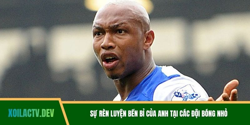 Sự rèn luyện bền bỉ của anh tại các đội bóng nhỏ