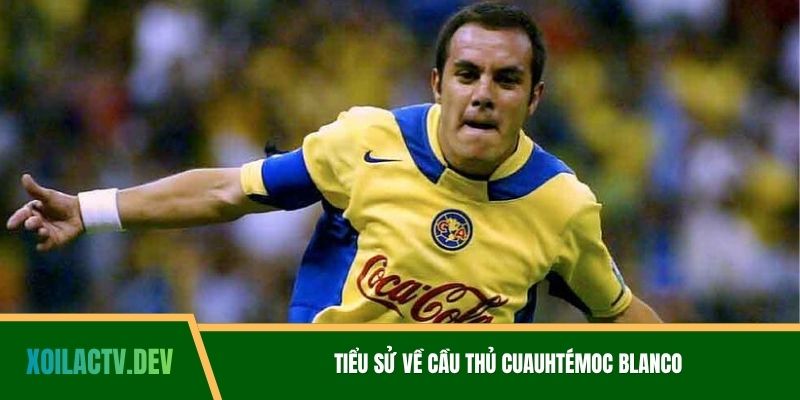 Tiểu sử về cầu thủ Cuauhtémoc Blanco