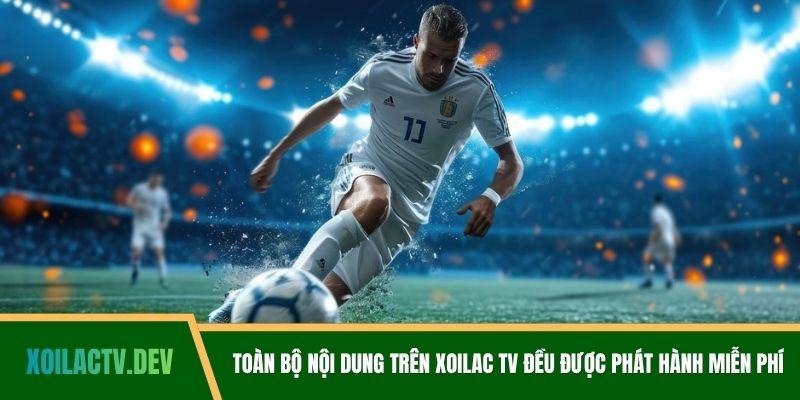 Toàn bộ nội dung trên Xoilac TV đều được phát hành miễn phí